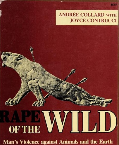 Section of the cover of André Collard's posthumously published book, *Rape of the Wild: Man's Violence Against Animals and the Earth,* 1988.