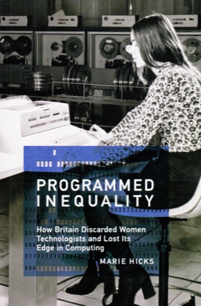 Cover of historian of technology Marie Hicks' 2017 book published with MIT press, *Programmed Inequality: How Britain Discarded Women Technologists and Lost Its Edge in Computing.* The paperback edition is still in print.